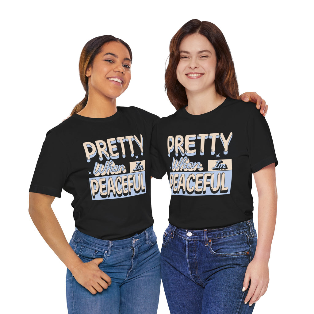 Pretty When I’m Peaceful Graphic Tee — Calm Positive Statement T-Shirt