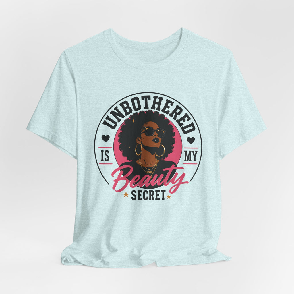 Unbothered Is My Beauty Secret Tee