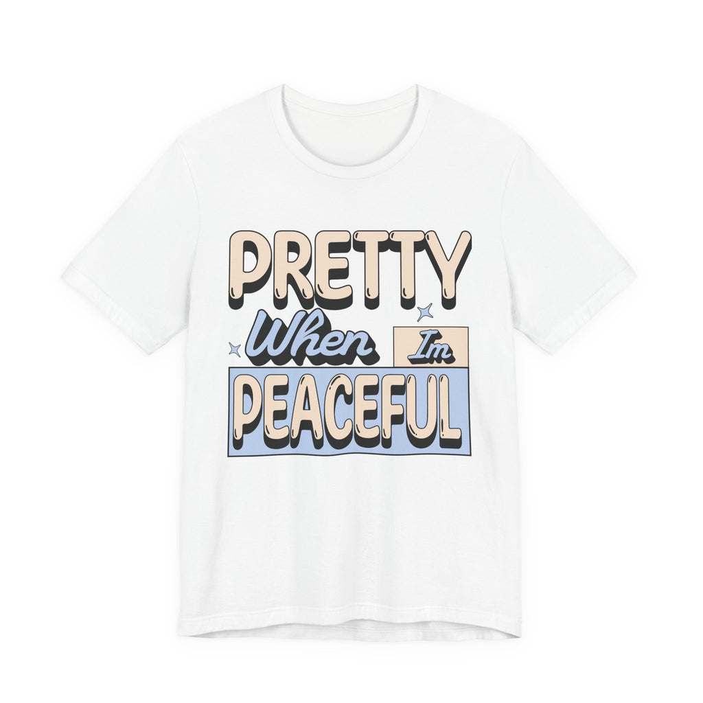 Pretty When I’m Peaceful Graphic Tee — Calm Positive Statement T-Shirt