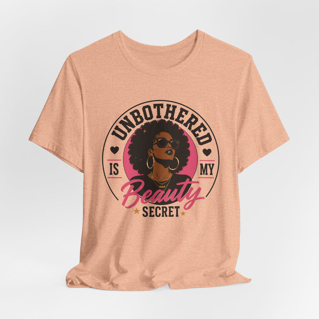 Unbothered Is My Beauty Secret Tee
