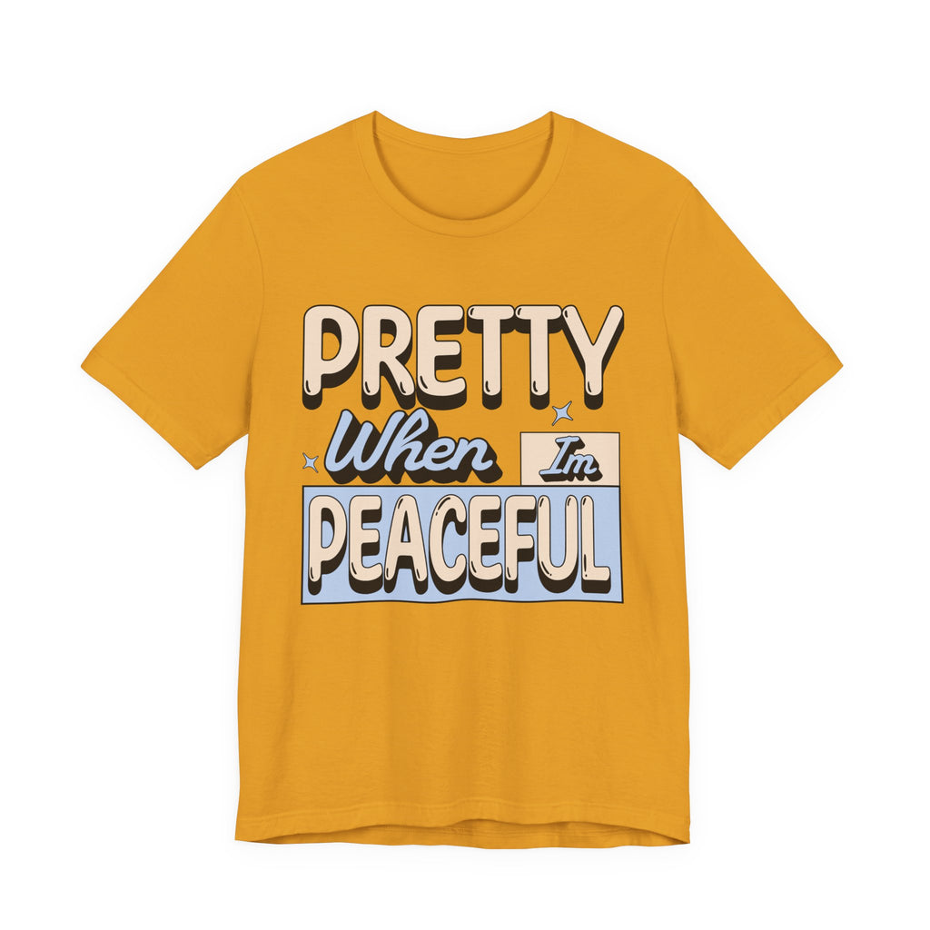 Pretty When I’m Peaceful Graphic Tee — Calm Positive Statement T-Shirt