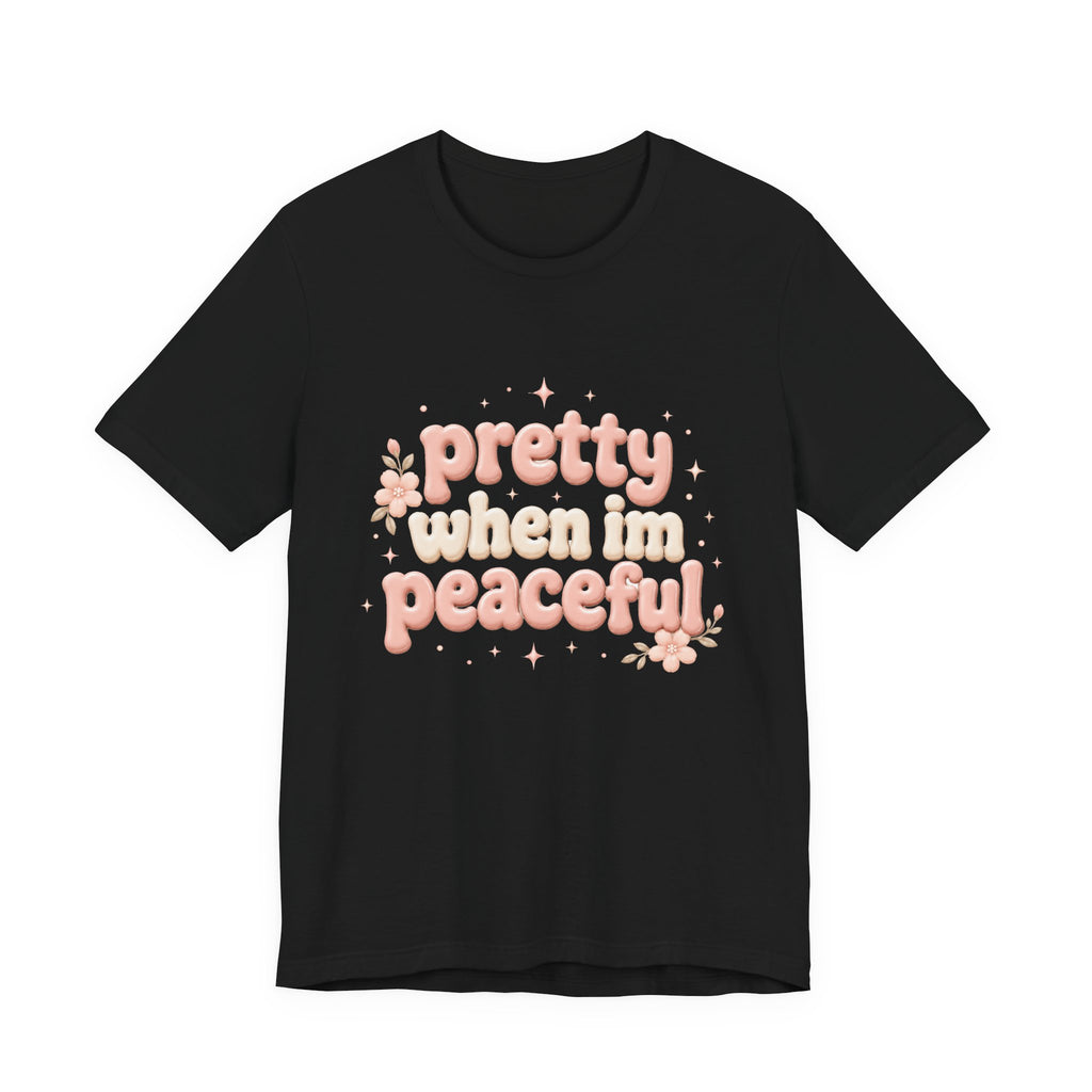 Pretty When I’m Peaceful T-Shirt — Retro Floral Cute Graphic Tee