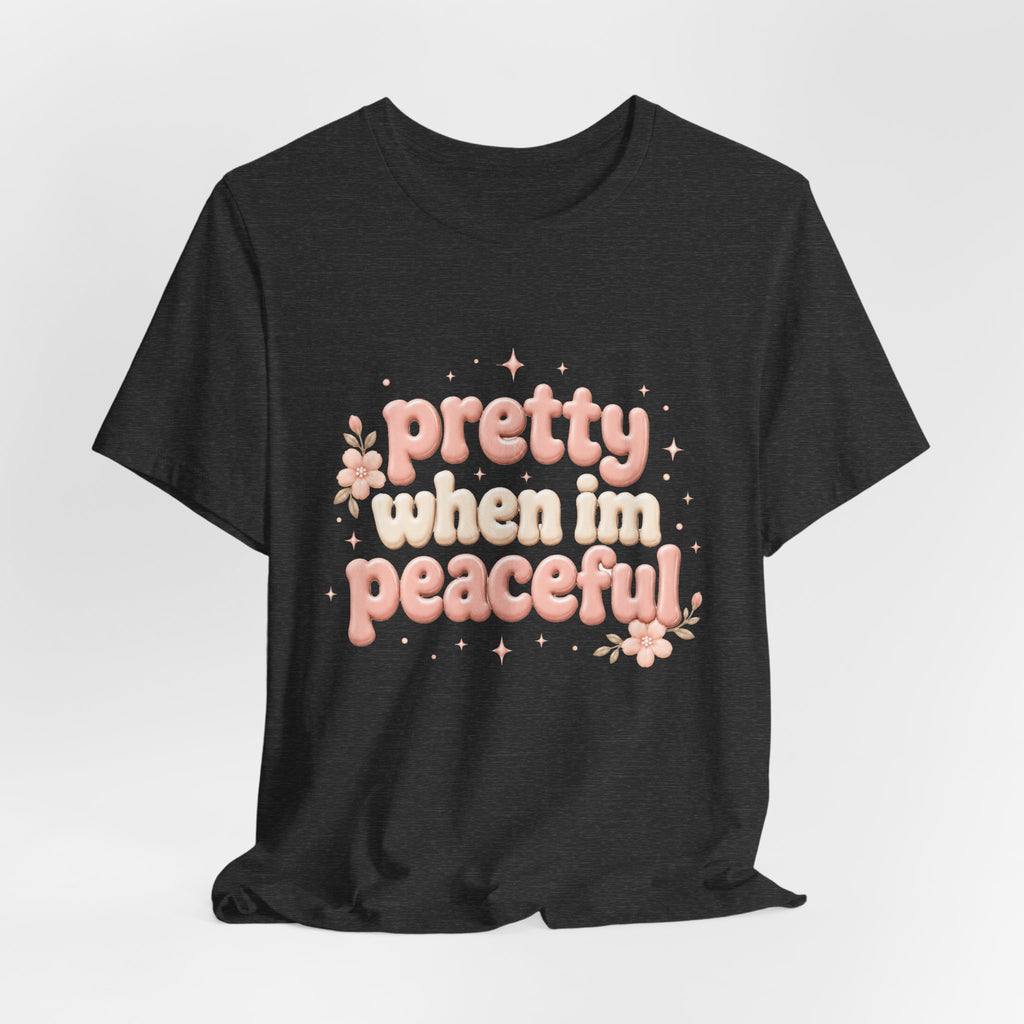 Pretty When I’m Peaceful T-Shirt — Retro Floral Cute Graphic Tee