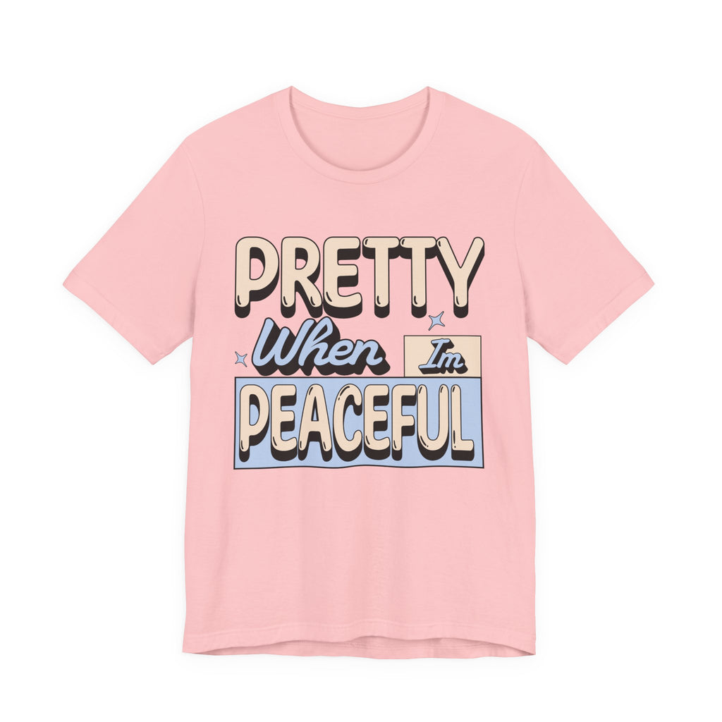 Pretty When I’m Peaceful Graphic Tee — Calm Positive Statement T-Shirt