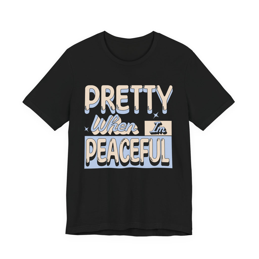 Pretty When I’m Peaceful Graphic Tee — Calm Positive Statement T-Shirt